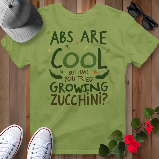 Abs Are Cool But Have You Tried Growing Zucchini T-Shirt
