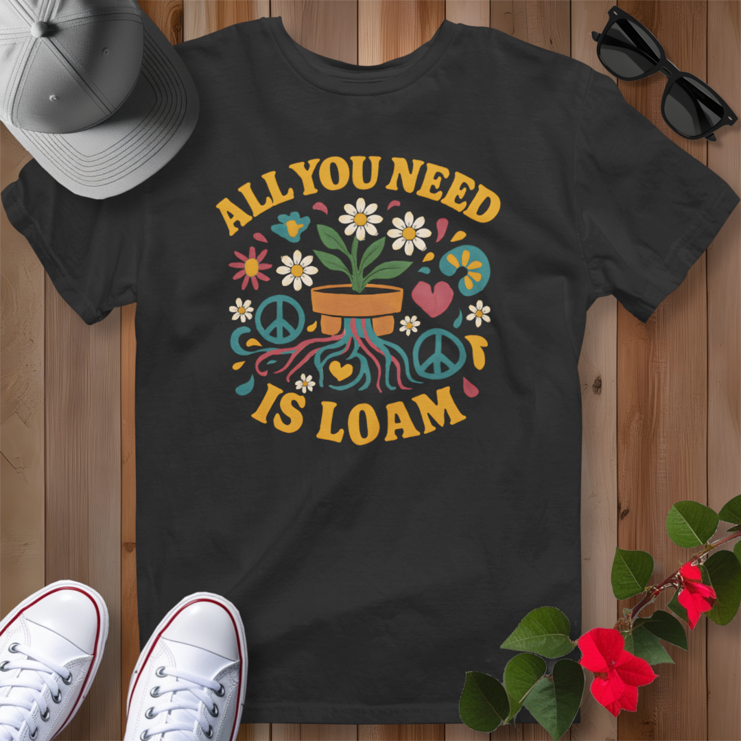 All You Need is Loam T-Shirt