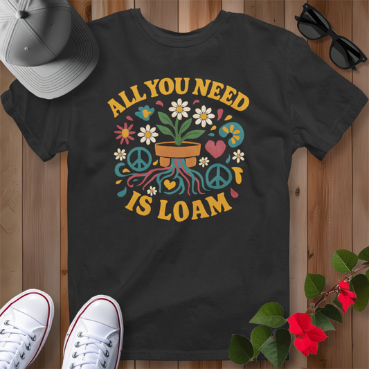 All You Need is Loam T-Shirt