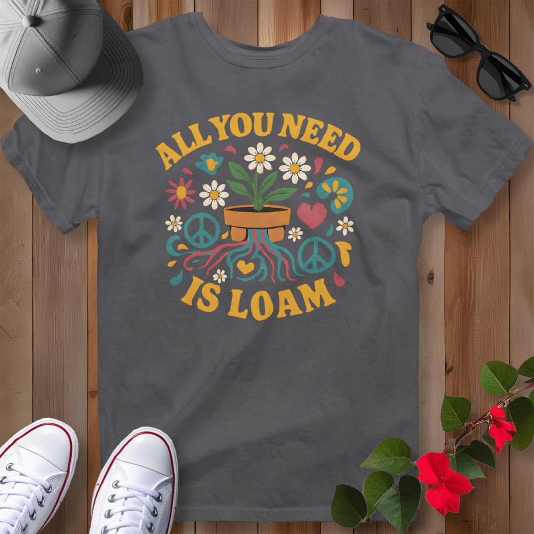 All You Need is Loam T-Shirt