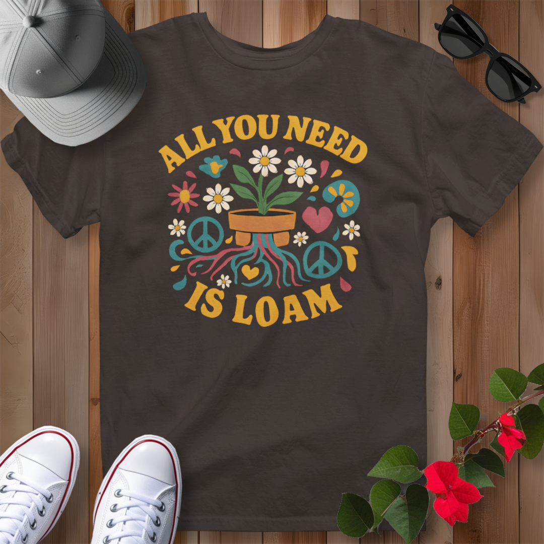 All You Need is Loam T-Shirt