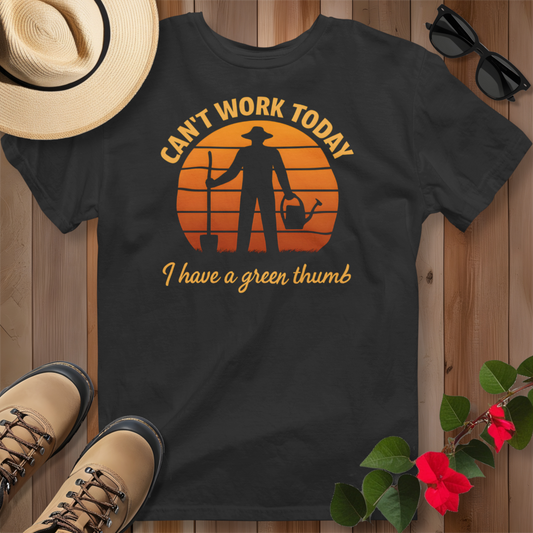 Can't Work Today I Have a Green Thumb T-Shirt