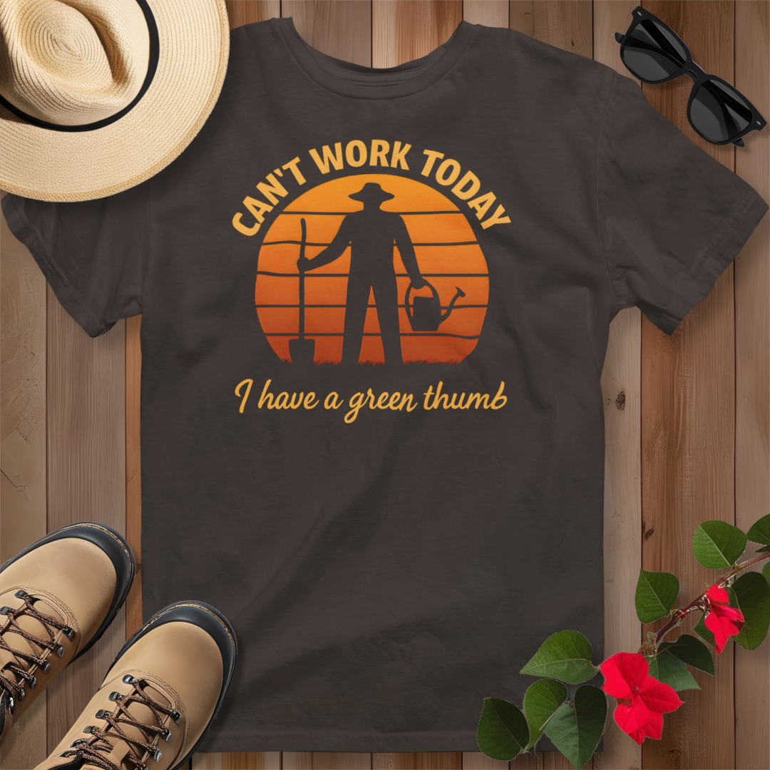 Can't Work Today I Have a Green Thumb T-Shirt