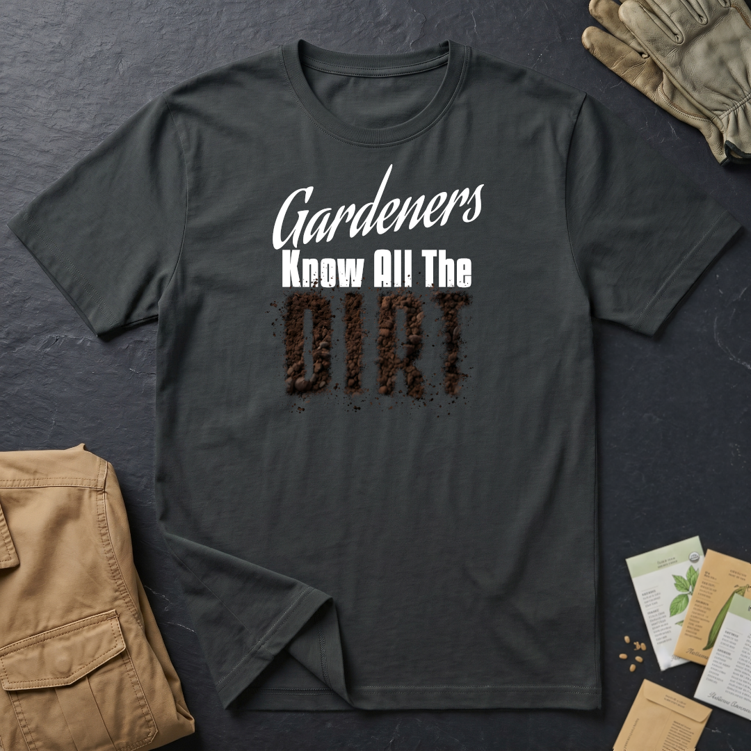 Gardeners Know All The Dirt T-Shirt