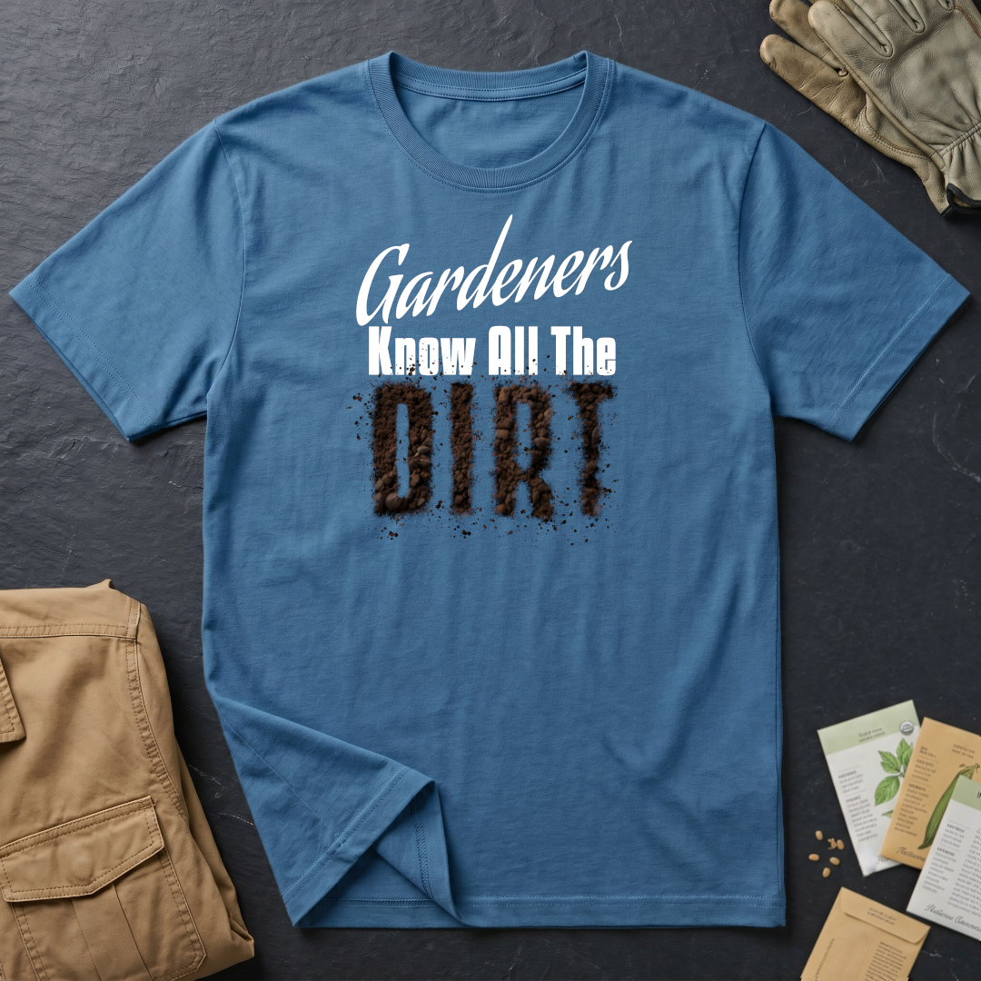 Gardeners Know All The Dirt T-Shirt