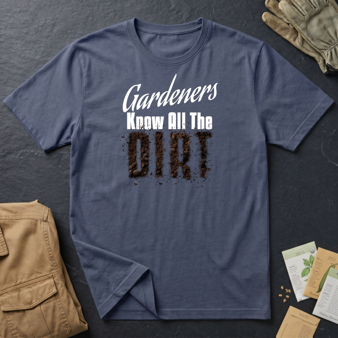 Gardeners Know All The Dirt T-Shirt