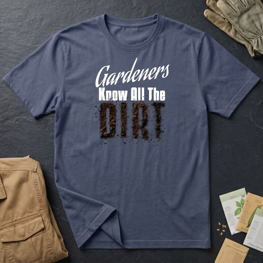 Gardeners Know All The Dirt T-Shirt