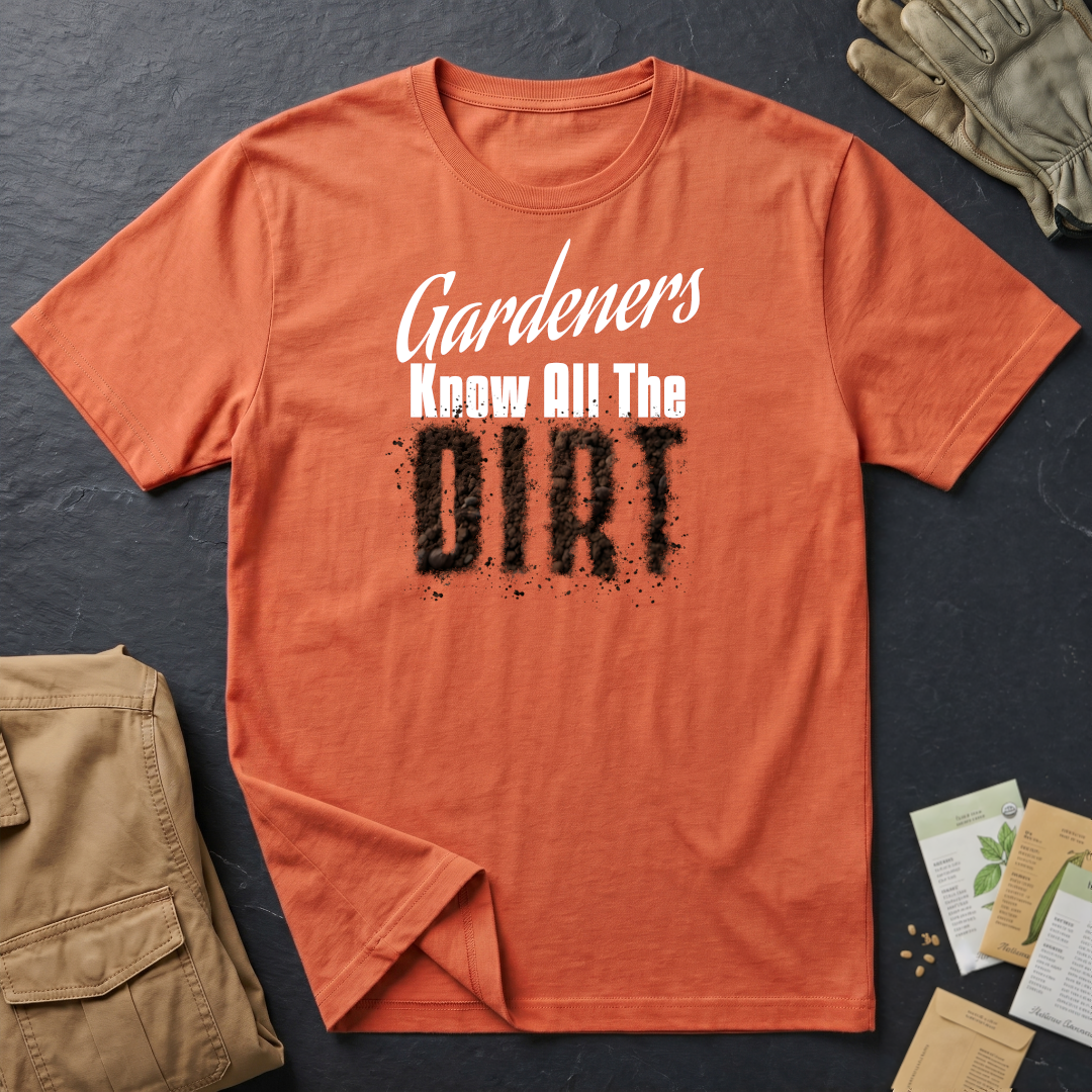 Gardeners Know All The Dirt T-Shirt