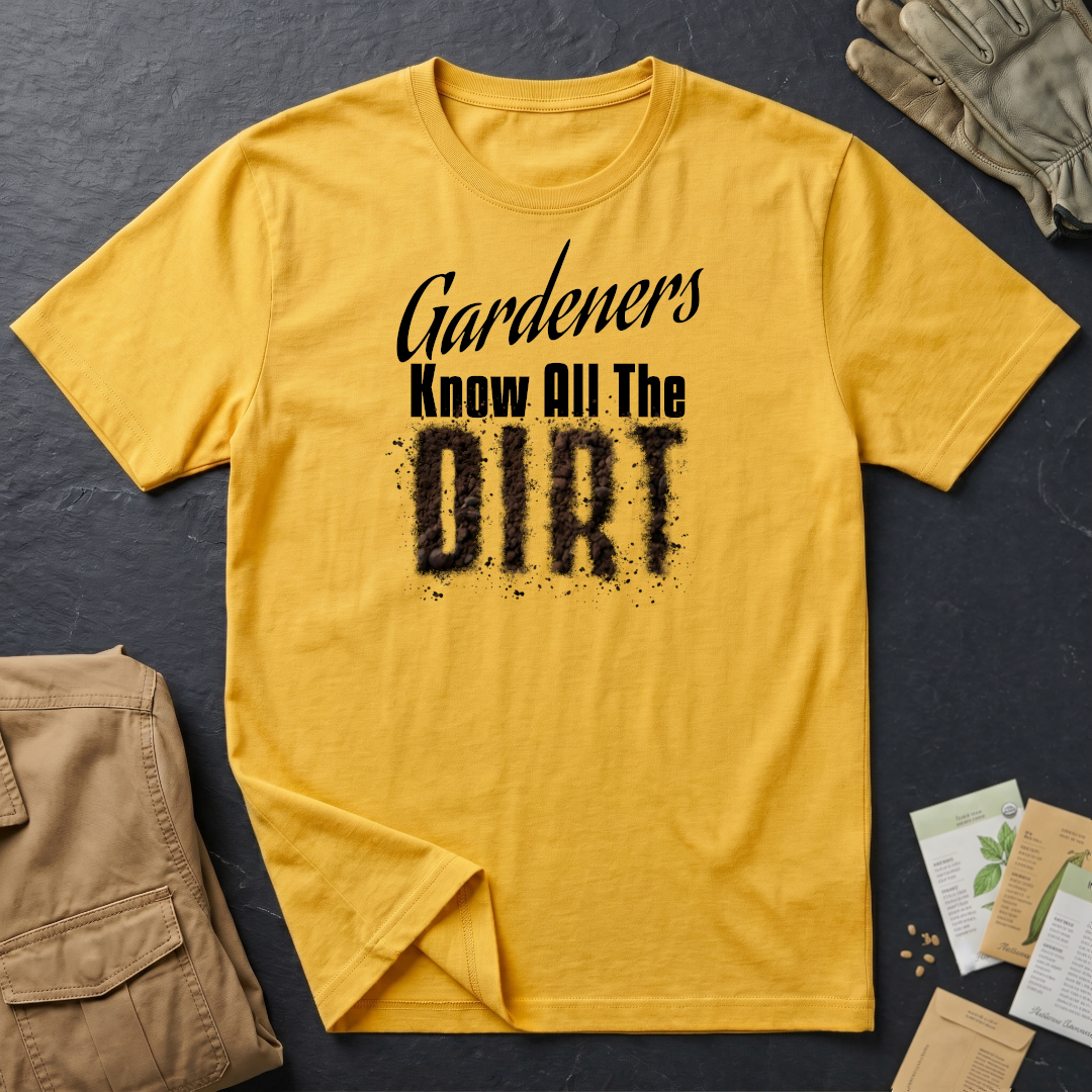 Gardeners Know All The Dirt (B) T-Shirt
