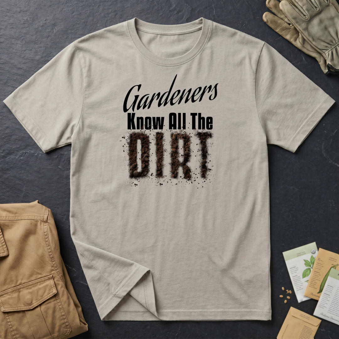 Gardeners Know All The Dirt (B) T-Shirt