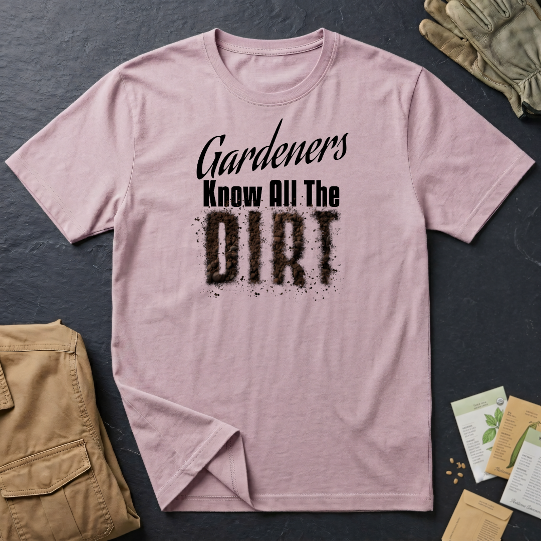 Gardeners Know All The Dirt (B) T-Shirt
