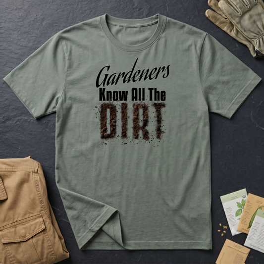 Gardeners Know All The Dirt (B) T-Shirt