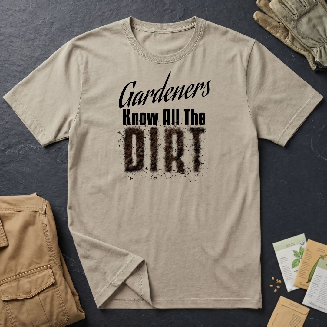 Gardeners Know All The Dirt (B) T-Shirt