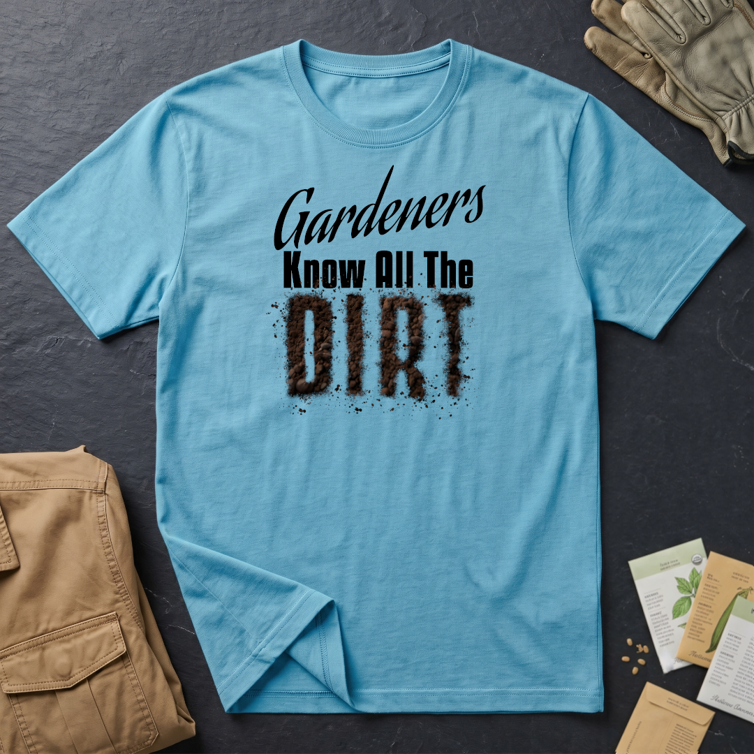 Gardeners Know All The Dirt (B) T-Shirt