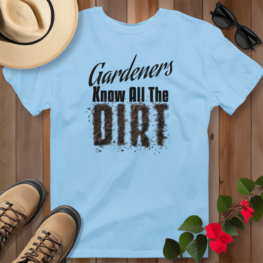 Gardeners Know All The Dirt (B) T-Shirt
