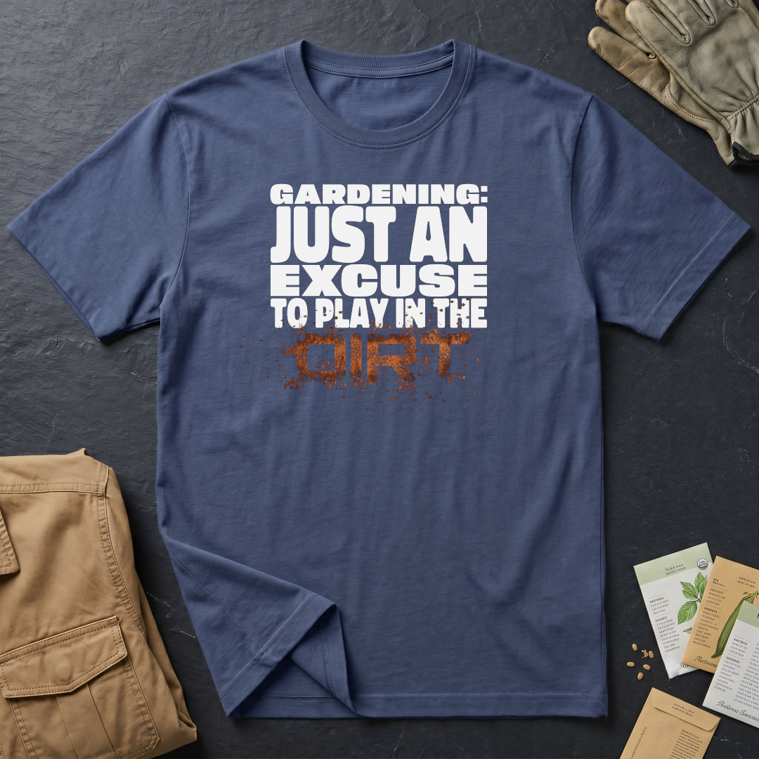 Gardening: Just an Excuse to Play in the Dirt (W) T-Shirt
