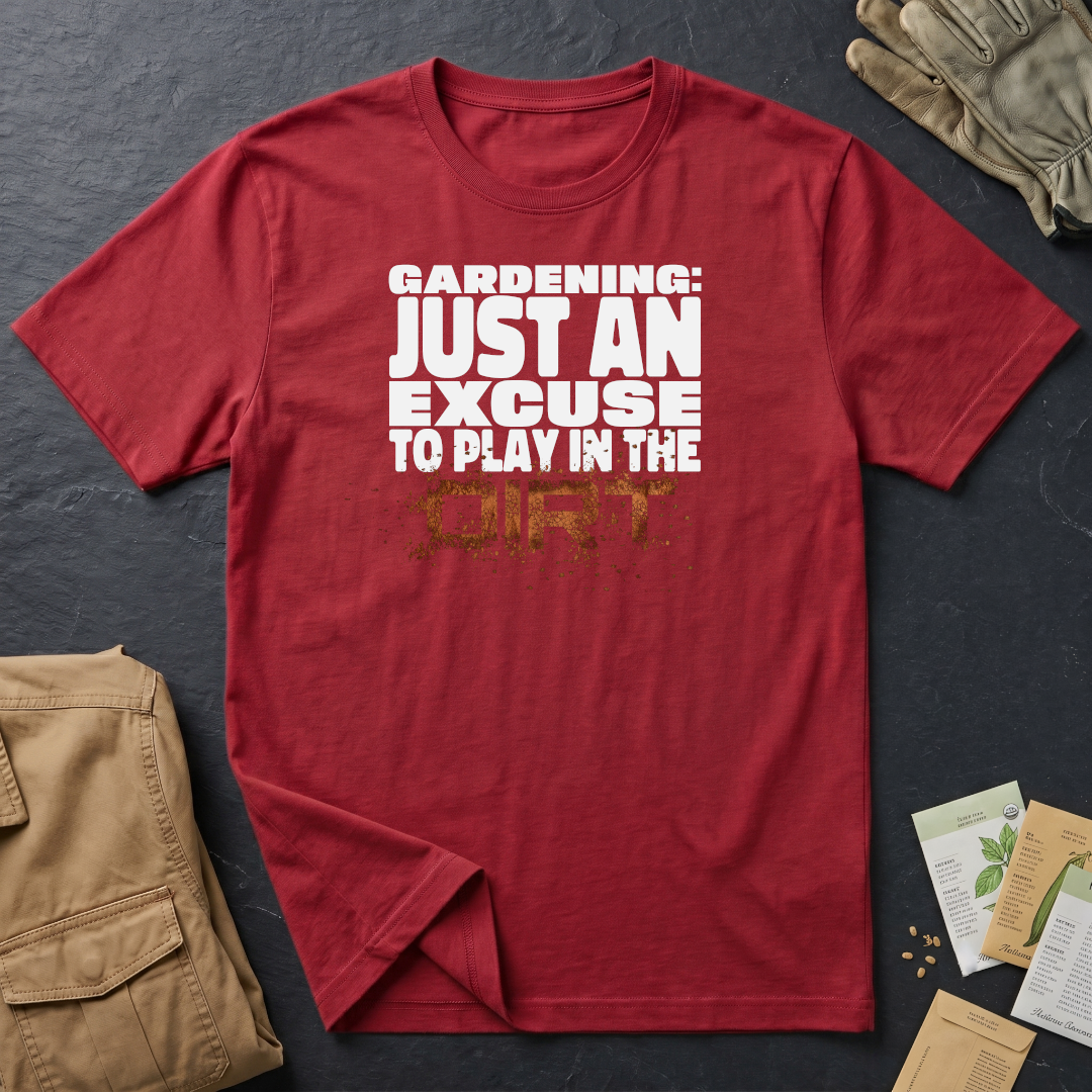 Gardening: Just an Excuse to Play in the Dirt (W) T-Shirt