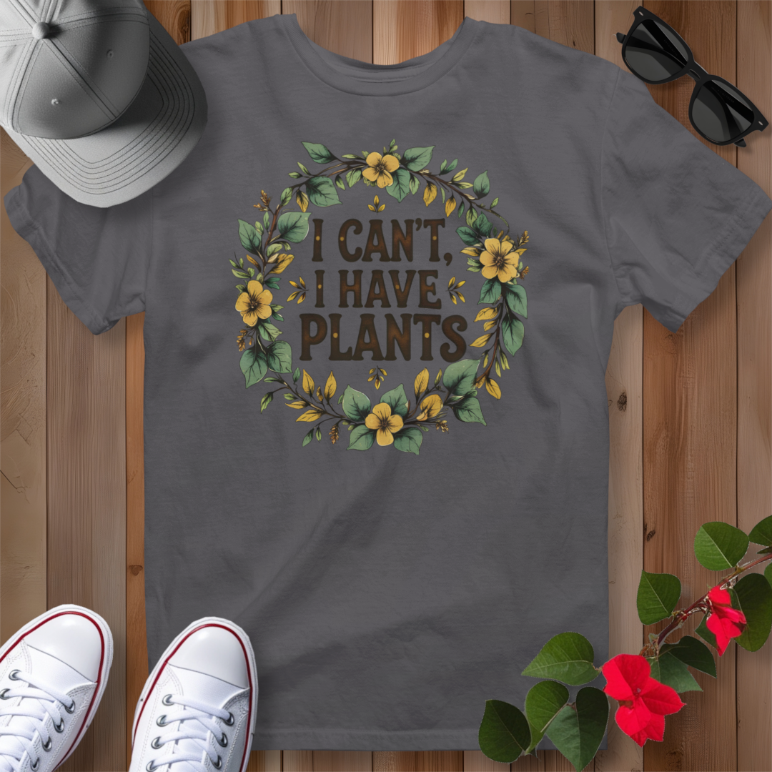 I Can't, I Have Plants T-Shirt