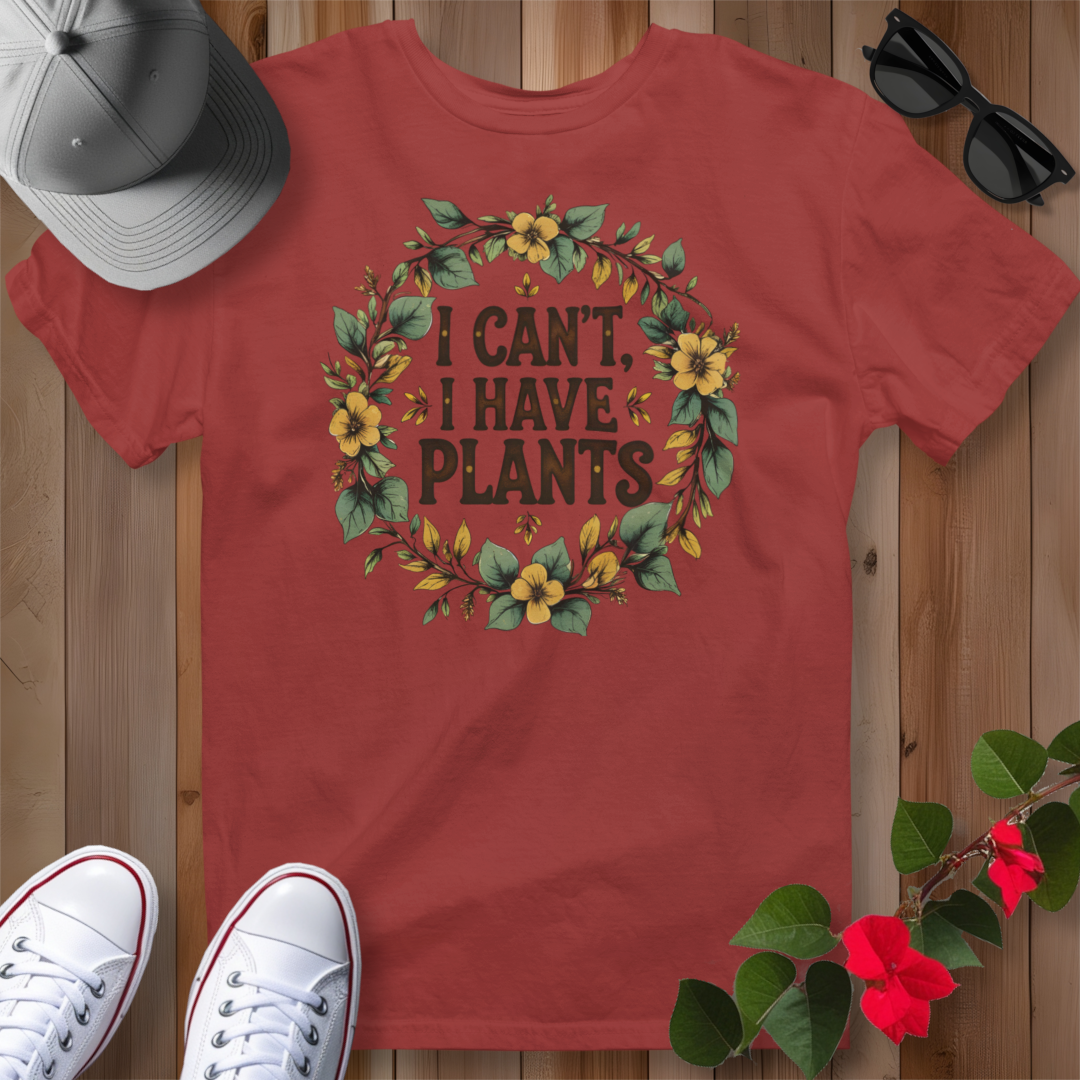 I Can't, I Have Plants T-Shirt