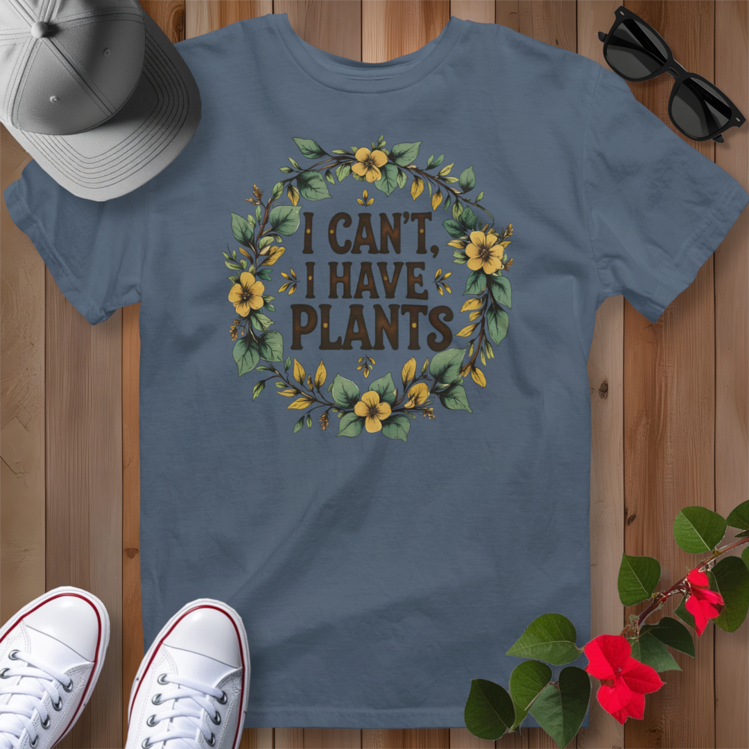 I Can't, I Have Plants T-Shirt