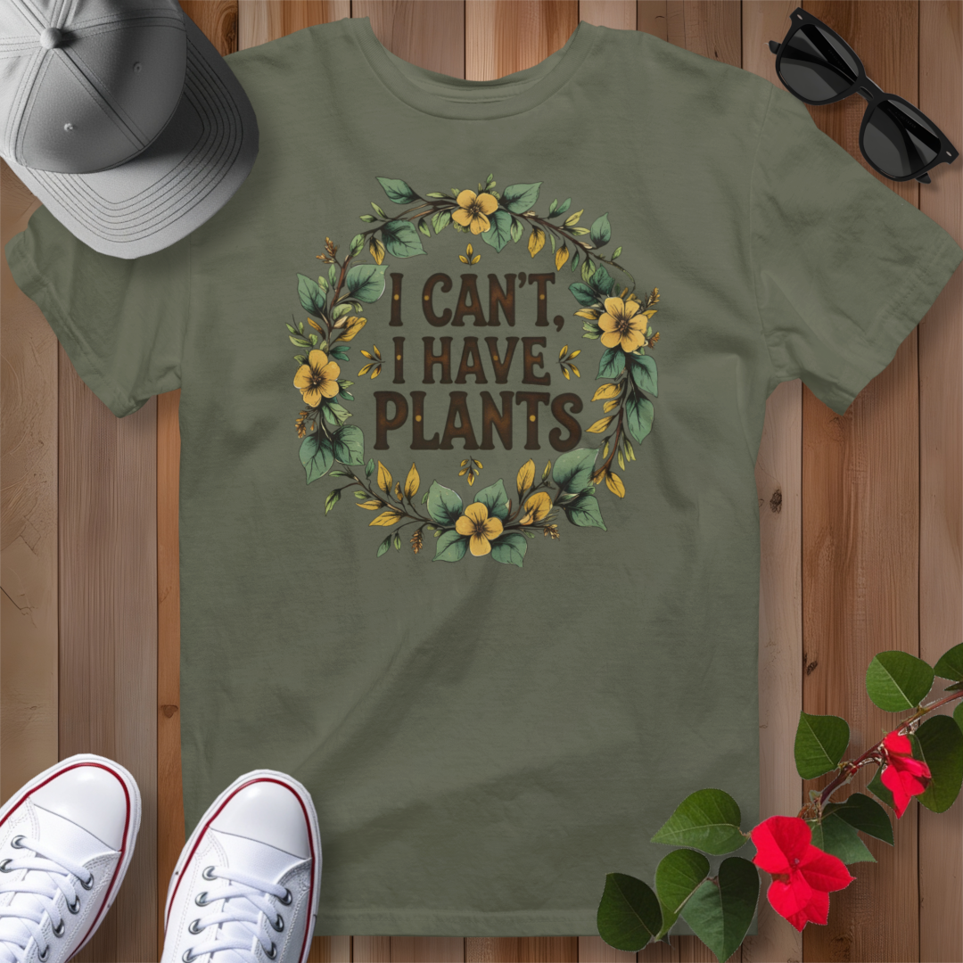 I Can't, I Have Plants T-Shirt