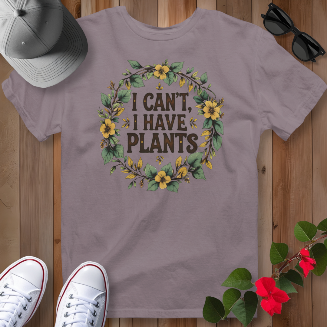 I Can't, I Have Plants T-Shirt