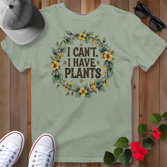 I Can't, I Have Plants T-Shirt