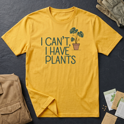 I Can't, I Have Plants 2 T-Shirt