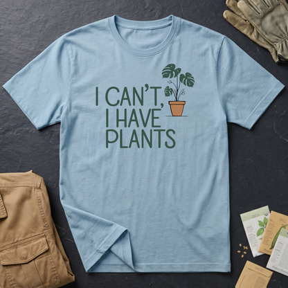 I Can't, I Have Plants 2 T-Shirt