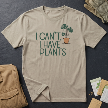 I Can't, I Have Plants 2 T-Shirt