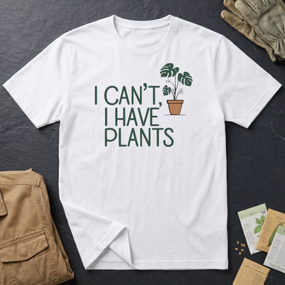 I Can't, I Have Plants 2 T-Shirt