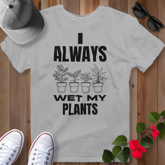 I Always Wet My Plants T-Shirt