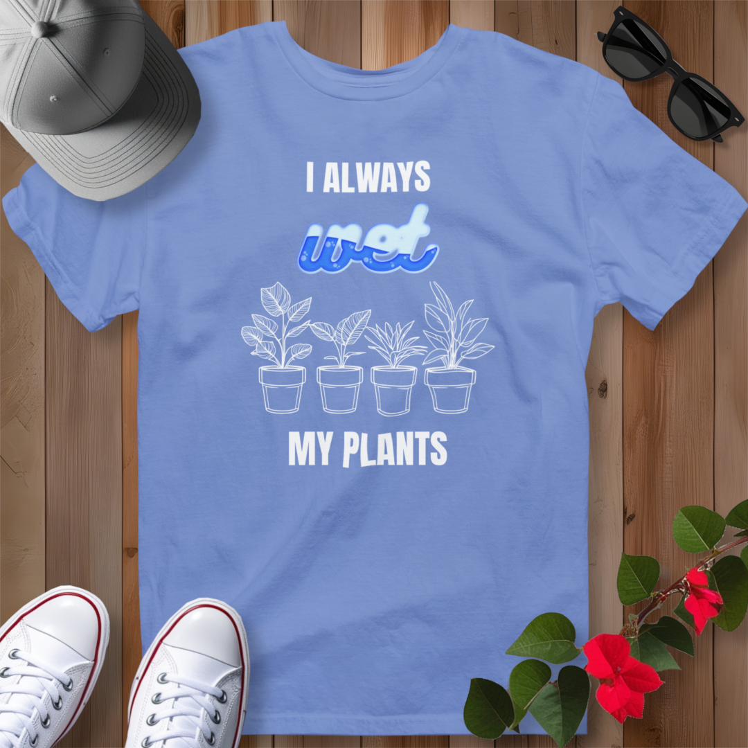 I Always Wet My Plants II T-Shirt