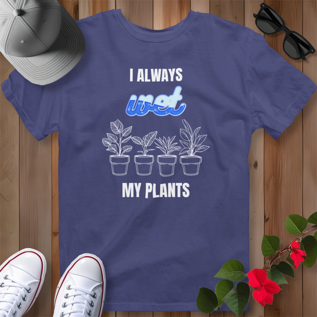 I Always Wet My Plants II T-Shirt