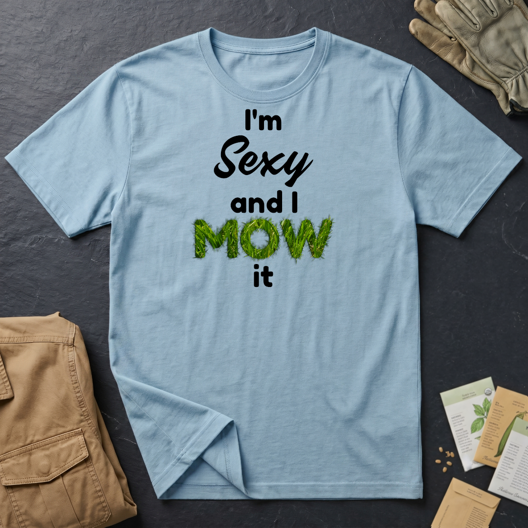 I'm Sexy and I Mow It (B) T-Shirt