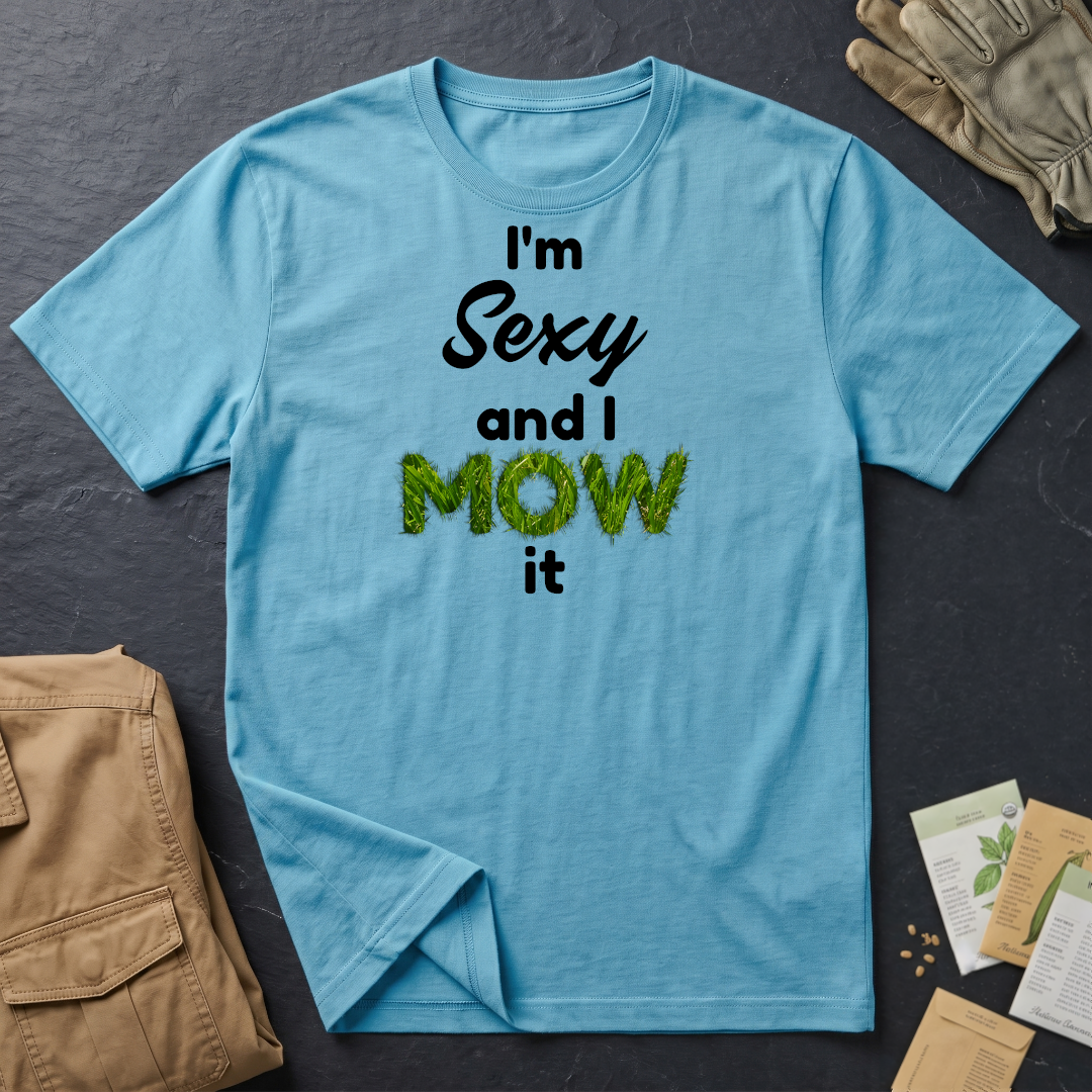 I'm Sexy and I Mow It (B) T-Shirt