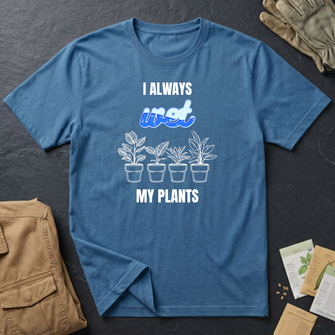 I Always Wet My Plants II T-Shirt