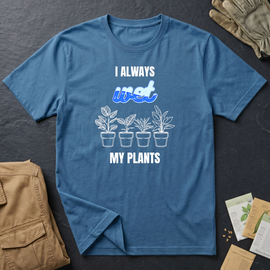 I Always Wet My Plants II T-Shirt