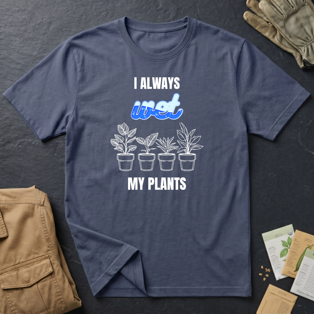 I Always Wet My Plants II T-Shirt