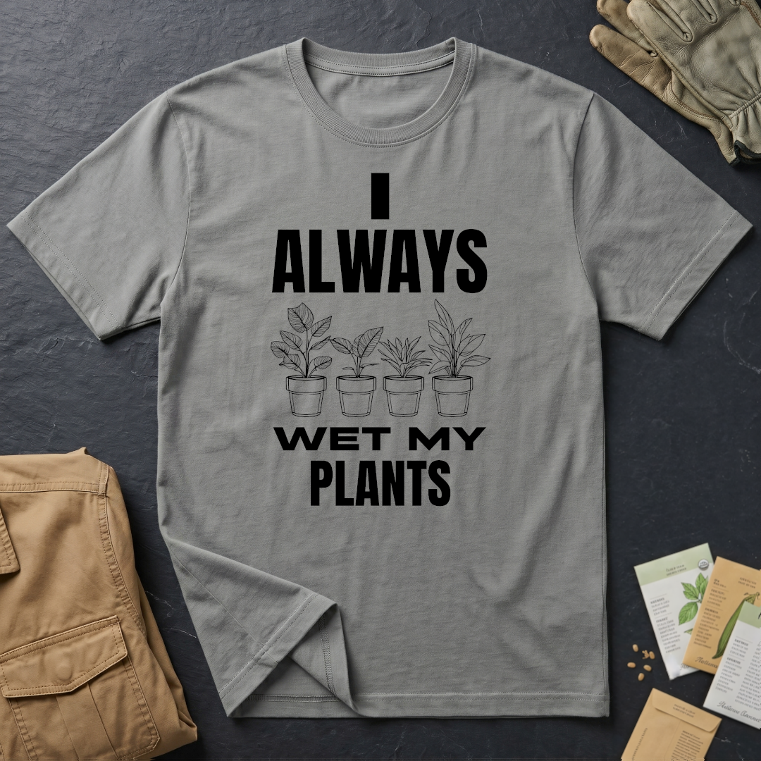 I Always Wet My Plants T-Shirt