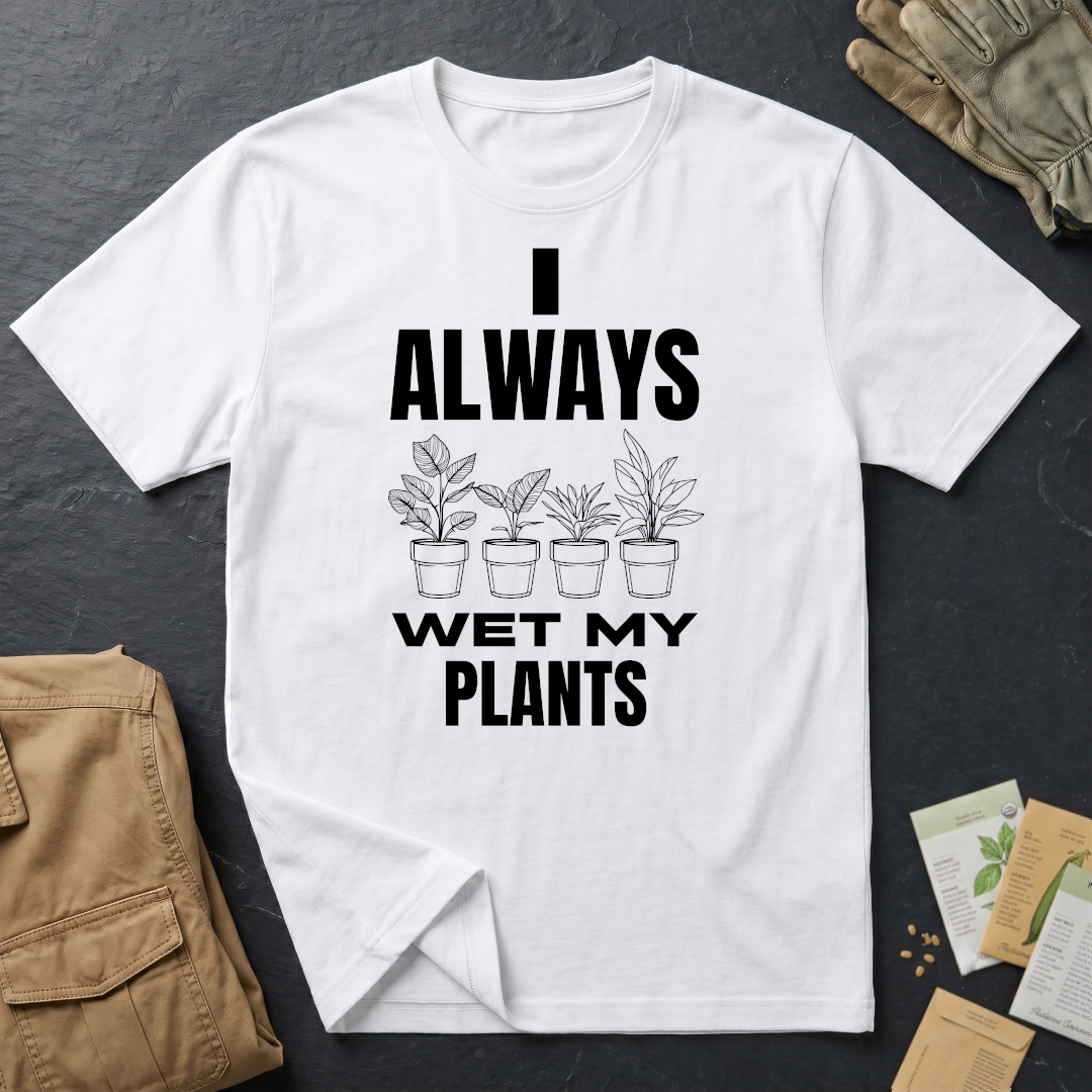 I Always Wet My Plants T-Shirt