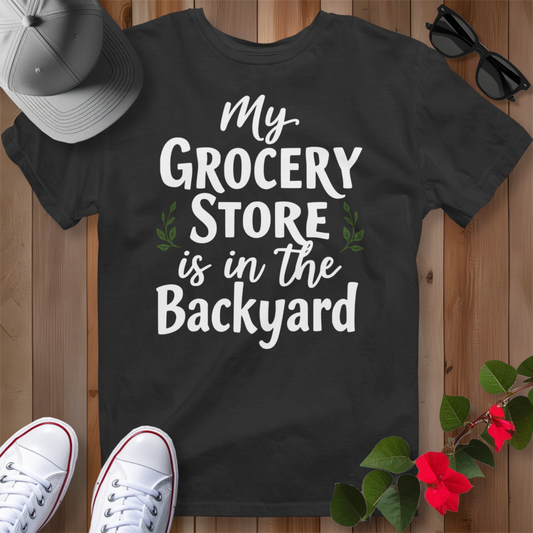 My Grocery Store is in the Backyard T-Shirt
