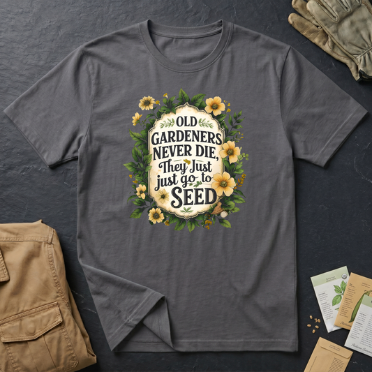 Old Gardeners Never Die They Just Go To Seed 4 T-Shirt