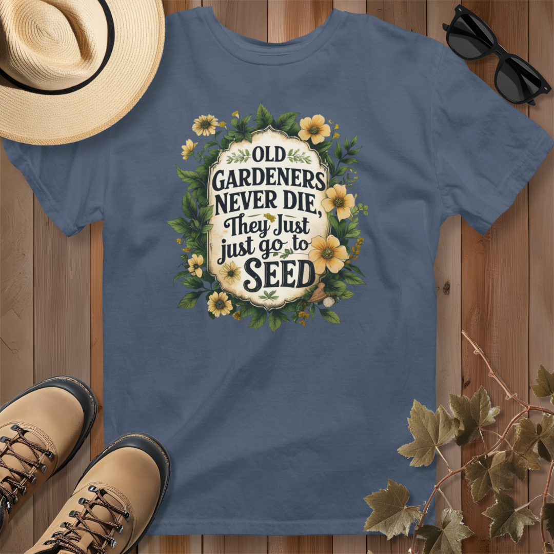 Old Gardeners Never Die They Just Go To Seed 4 T-Shirt