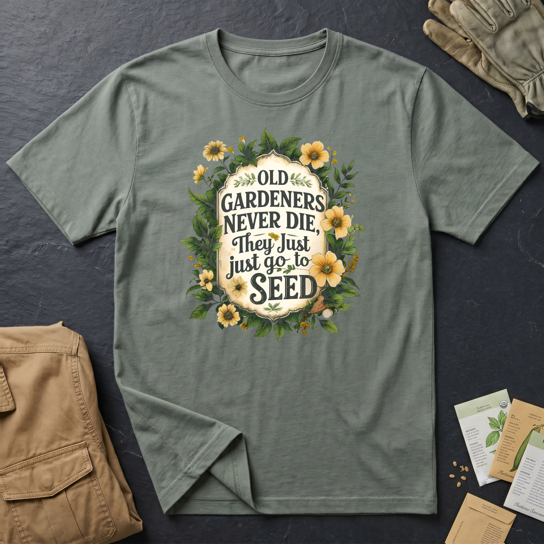 Old Gardeners Never Die They Just Go To Seed 4 T-Shirt