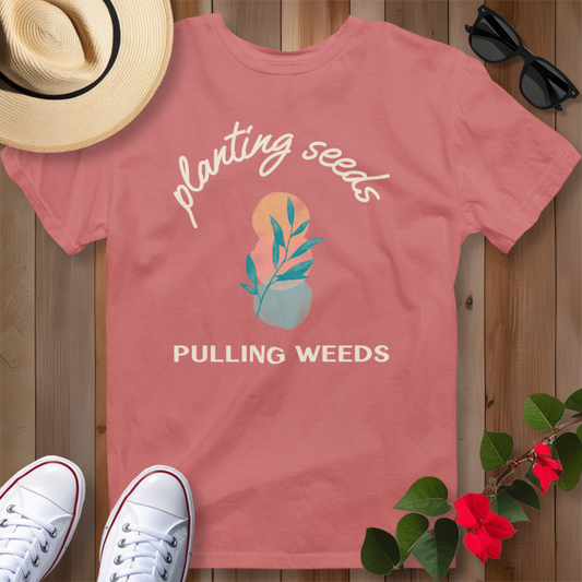 Planting Seeds Pulling Weeds T-Shirt