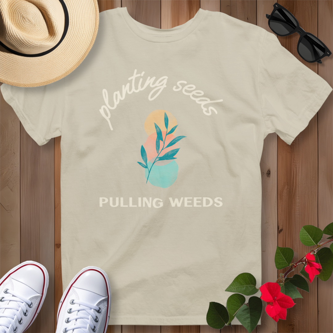 Planting Seeds Pulling Weeds T-Shirt